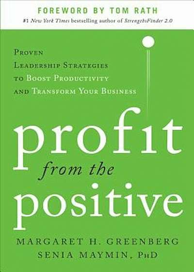 Profit from the Positive: Proven Leadership Strategies to Boost Productivity and Transform Your Business, Hardcover
