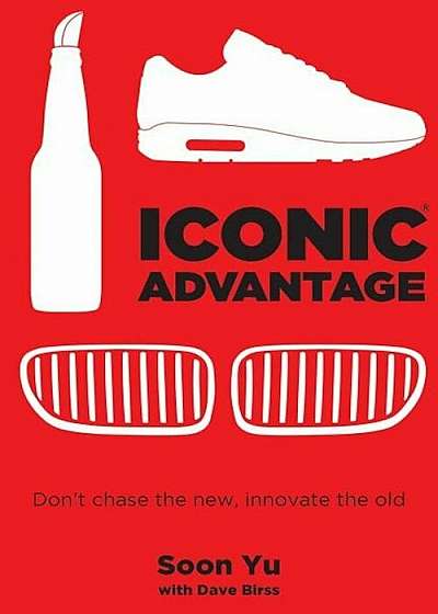 Iconic Advantage: Don't Chase the New, Innovate the Old, Hardcover