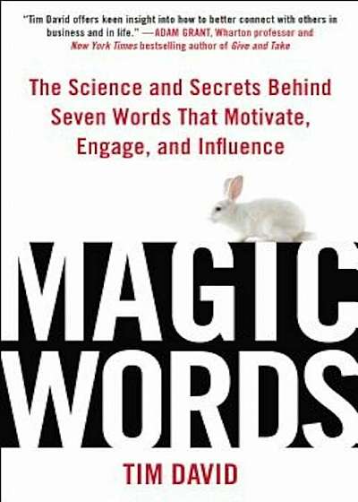 Magic Words: The Science and Secrets Behind Seven Words That Motivate, Engage, and Influence, Hardcover