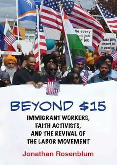 Beyond $15: Immigrant Workers, Faith Activists, and the Revival of the Labor Movement, Paperback