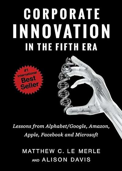 Corporate Innovation in the Fifth Era: Lessons from Alphabet/Google, Amazon, Apple, Facebook, and Microsoft, Hardcover