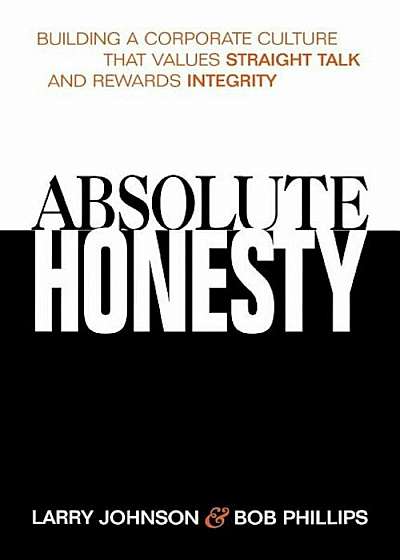 Absolute Honesty: Building a Corporate Culture That Values Straight Talk and Rewards Integrity, Paperback