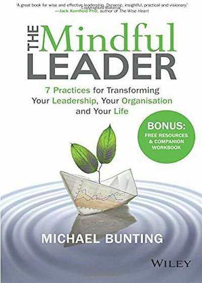 The Mindful Leader: 7 Practices for Transforming Your Leadership, Your Organisation and Your Life, Paperback