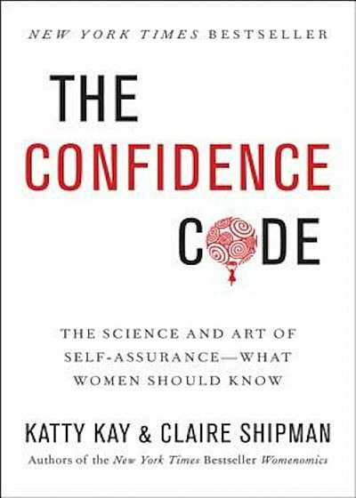 The Confidence Code: The Science and Art of Self-Assurance---What Women Should Know, Hardcover