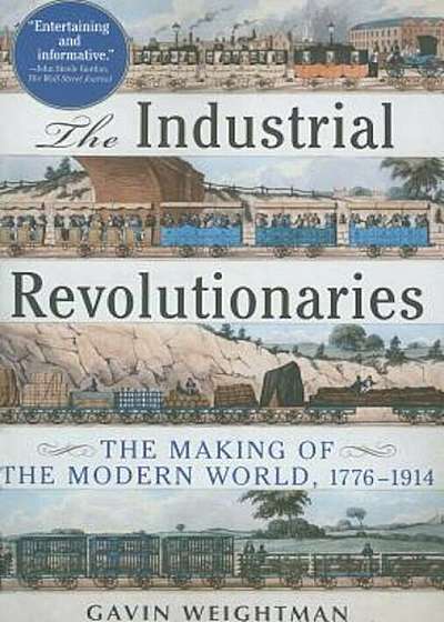 The Industrial Revolutionaries: The Making of the Modern World 1776-1914, Paperback
