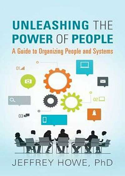 Unleashing the Power of People: A Guide to Organizing People and Systems, Paperback