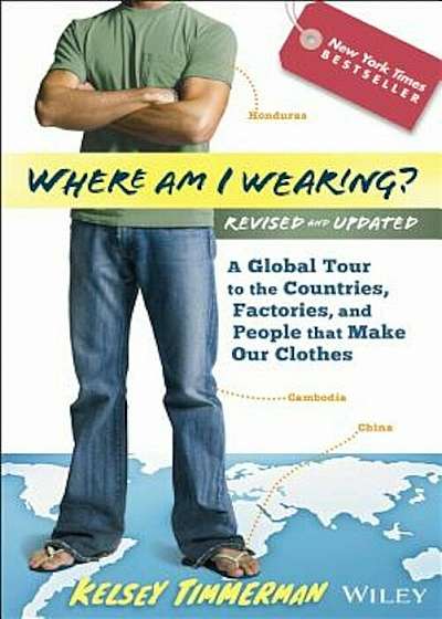 Where Am I Wearing': A Global Tour to the Countries, Factories, and People That Make Our Clothes, Paperback