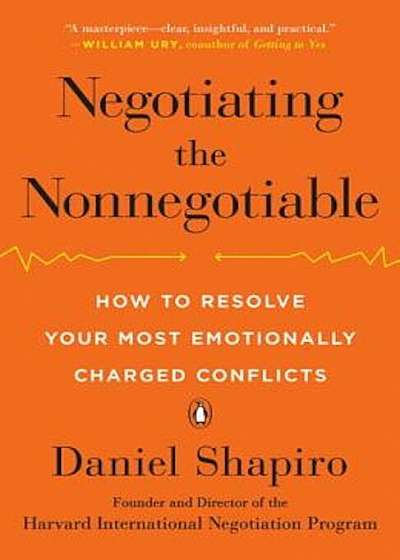 Negotiating the Nonnegotiable: How to Resolve Your Most Emotionally Charged Conflicts, Paperback