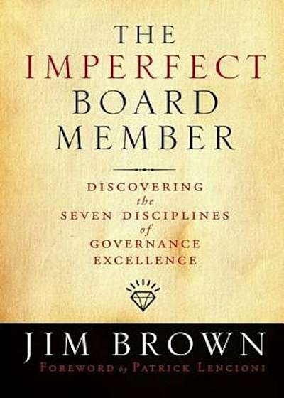 The Imperfect Board Member: Discovering the Seven Disciplines of Governance Excellence, Hardcover