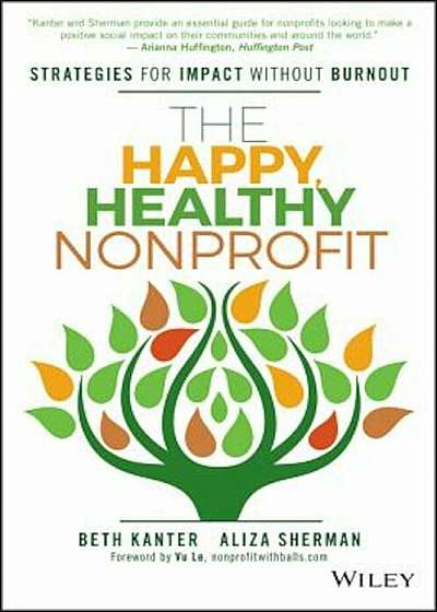 The Happy, Healthy Nonprofit: Strategies for Impact Without Burnout, Hardcover
