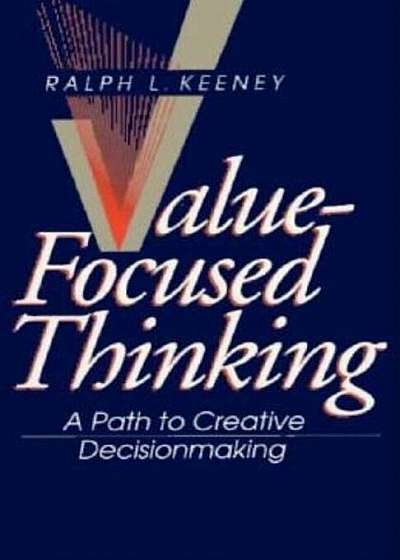 Value-Focused Thinking: A Path to Creative Decisionmaking, Paperback