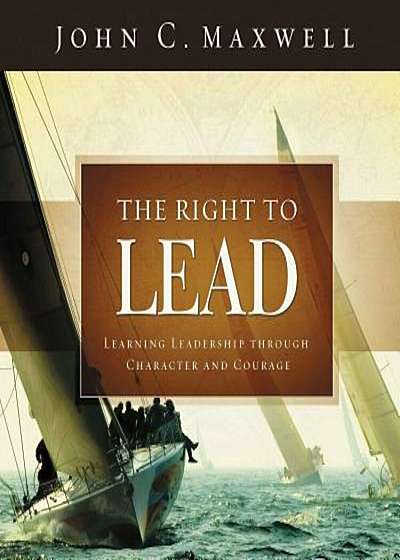 The Right to Lead: Learning Leadership Through Character and Courage, Hardcover