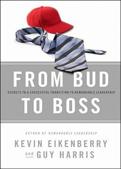 From Bud to Boss: Secrets to a Successful Transition to Remarkable Leadership, Hardcover