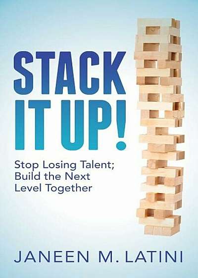 Stack It Up!: Stop Losing Talent; Build the Next Level Together, Paperback