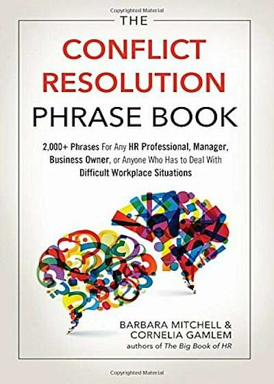 The Conflict Resolution Phrase Book: 2,000+ Phrases for Any HR Professional, Manager, Business Owner, or Anyone Who Has to Deal with Difficult Workpla, Paperback
