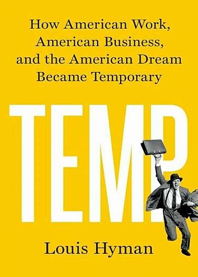 Temp: How American Work, American Business, and the American Dream Became Temporary, Hardcover