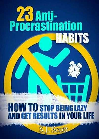 23 Anti-Procrastination Habits: How to Stop Being Lazy and Get Results in Your Life, Paperback