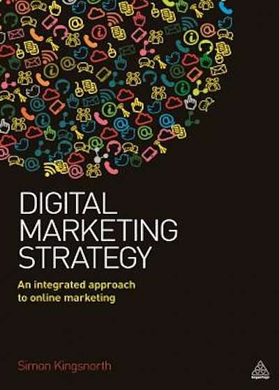 Digital Marketing Strategy: An Integrated Approach to Online Marketing, Paperback