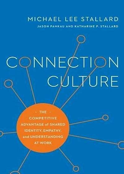 Connection Culture: The Competitive Advantage of Shared Identity, Empathy, and Understanding at Work, Paperback