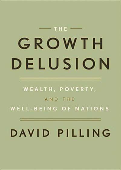 The Growth Delusion: Wealth, Poverty, and the Well-Being of Nations, Hardcover