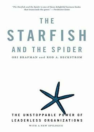 The Starfish and the Spider: The Unstoppable Power of Leaderless Organizations, Paperback
