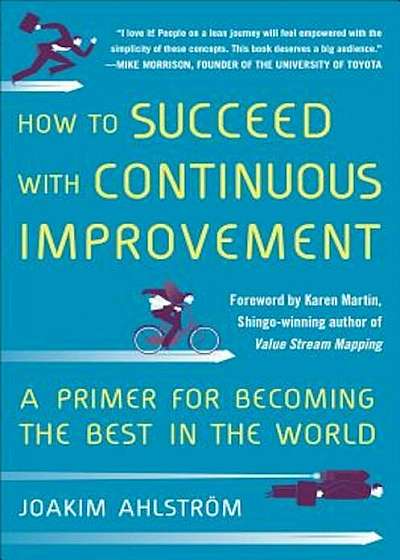 How to Succeed with Continuous Improvement: A Primer for Becoming the Best in the World, Hardcover