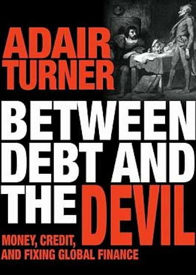 Between Debt and the Devil: Money, Credit, and Fixing Global Finance, Hardcover