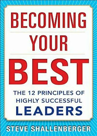 Becoming Your Best: The 12 Principles of Highly Successful Leaders, Hardcover