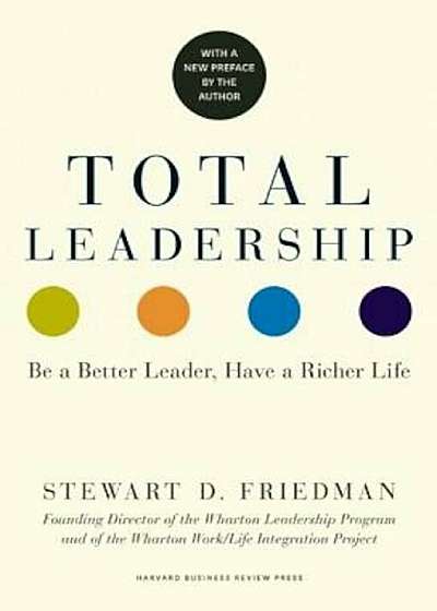 Total Leadership: Be a Better Leader, Have a Richer Life (with New Preface), Paperback