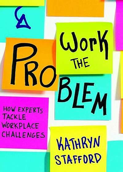 Work the Problem: How Experts Tackle Workplace Challenges, Paperback
