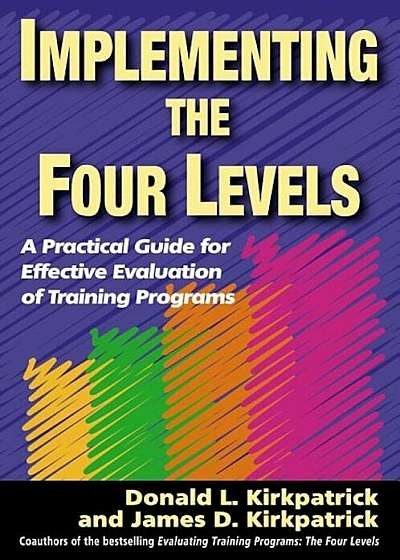 Implementing the Four Levels: A Practical Guide for Effective Evaluation of Training Programs, Paperback