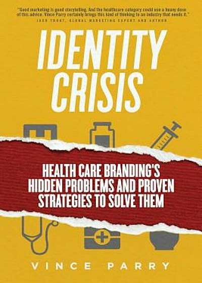 Identity Crisis: Health Care Branding's Hidden Problems and Proven Strategies to Solve Them, Paperback