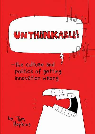 Unthinkable: The Culture and Politics of Getting Innovation Wrong, Paperback
