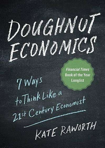 Doughnut Economics: Seven Ways to Think Like a 21st-Century Economist, Paperback