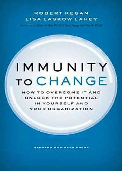 Immunity to Change: How to Overcome It and Unlock Potential in Yourself and Your Organization, Hardcover