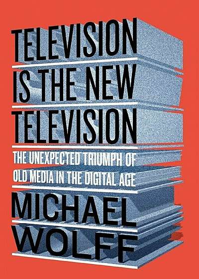 Television Is the New Television: The Unexpected Triumph of Old Media in the Digital Age, Paperback