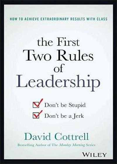 The First Two Rules of Leadership: Don't Be Stupid, Don't Be a Jerk, Hardcover