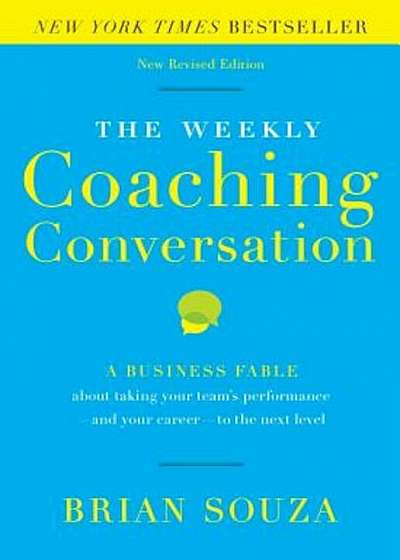 The Weekly Coaching Conversation: A Business Fable about Taking Your Team's Performance-And Your Career-To the Next Level, Hardcover
