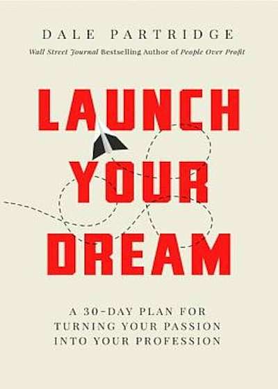 Launch Your Dream: A 30-Day Plan for Turning Your Passion Into Your Profession, Hardcover