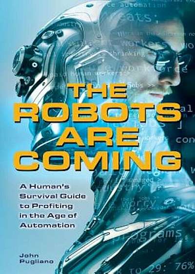 The Robots Are Coming: A Human's Survival Guide to Profiting in the Age of Automation, Paperback