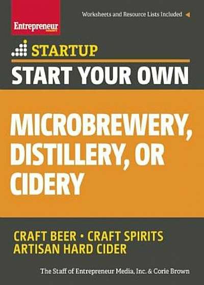 Start Your Own Microbrewery, Distillery, or Cidery: Your Step-By-Step Guide to Success, Paperback