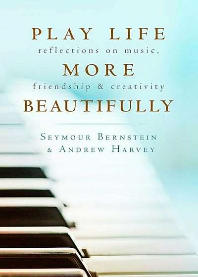 Play Life More Beautifully: Reflections on Music, Friendship & Creativity, Paperback