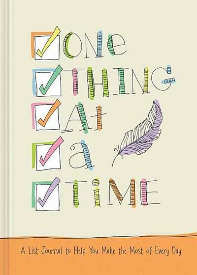 One Thing at a Time: A List Journal to Help You Make the Most of Every Day, Hardcover