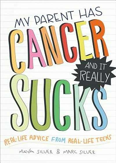 My Parent Has Cancer and It Really Sucks: Real-Life Advice from Real-Life Teens, Paperback