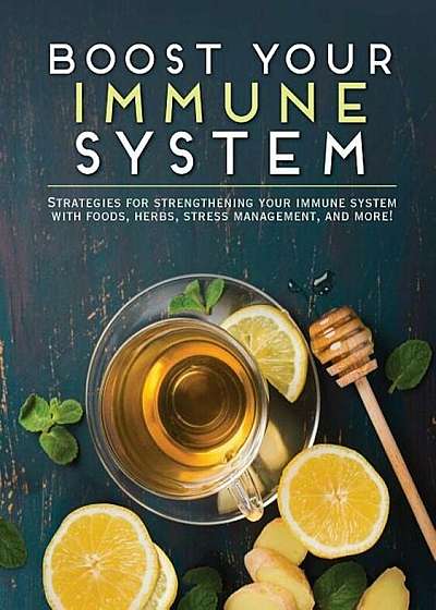 Boost Your Immune System: Strategies for Strengthening Your Immune System with Foods, Herbs, Stress Management and More!, Paperback