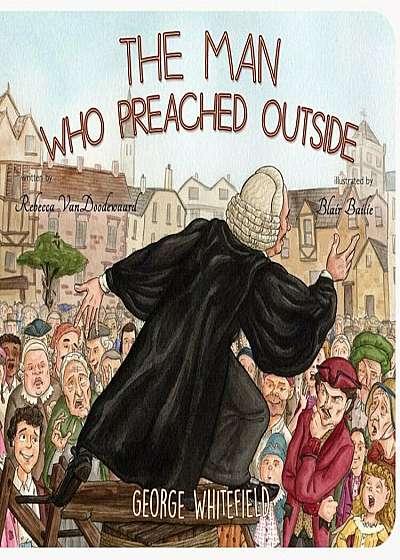 The Man Who Preached Outside: George Whitefield, Hardcover