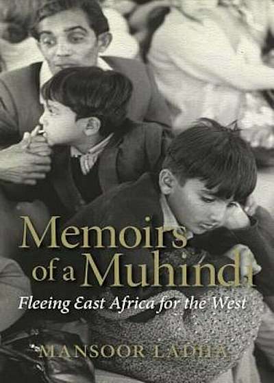Memoirs of a Muhindi: Fleeing East Africa for the West, Hardcover