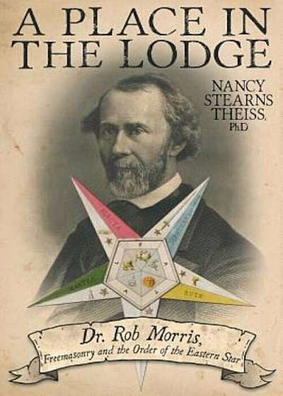 A Place in the Lodge: Dr. Rob Morris, Freemasonry and the Order of the Eastern Star, Paperback