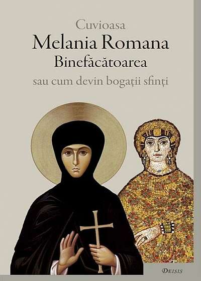 Cuvioasa Melania Romana Binefacatoarea sau cum devin bogatii sfinti