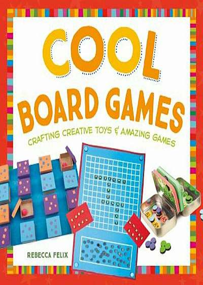 Cool Board Games: Crafting Creative Toys & Amazing Games, Hardcover